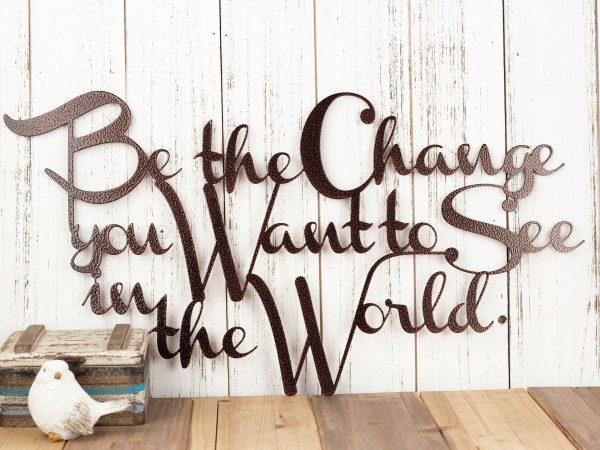 Be The Change You Want To See In The World Metal Sign Copper Outdoor S